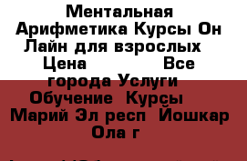 Ментальная Арифметика Курсы Он-Лайн для взрослых › Цена ­ 25 000 - Все города Услуги » Обучение. Курсы   . Марий Эл респ.,Йошкар-Ола г.